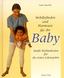 Wohlbefinden und Harmonie fuer Ihr Baby. Sanfte Heilmethoden fuer die ersten Lebensjahre