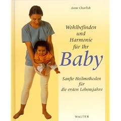 Wohlbefinden und Harmonie f�r Ihr Baby. Sanfte Heilmethoden f�r die ersten Lebensjahre