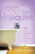 Just Give Me a Little Piece of Quiet: 60 Mini-Retreats for a Moms Soul