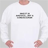 Invest In America...Buy A Congressman Sweatshirt XXX-Large White