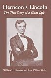 Herndons Lincoln: The True Story of a Great Life (History & Personal Recollections of Abraham Lincoln)