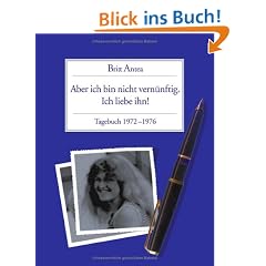 Aber ich bin nicht vern�nftig. Ich liebe ihn. Tagebuch 1972 - 1976: Erinnerungen zwischen Beatles und Blue Jeans