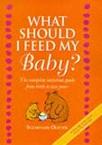 Books : What Should I Feed My Baby? A Compl: Complete Nutrition and Food Guide for Babies and Toddlers