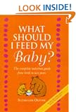 What Should I Feed My Baby?: Complete Nutrition and Food Guide for Babies and Toddlers
