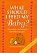 Book What Should I Feed My Baby? The Complete Nutrition Guide from Birth to Two Years