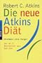Die neue Atkins- Di�t. Abnehmen ohne Hunger.