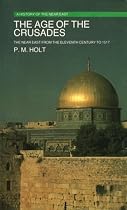 The Age of the Crusades: Near East from the Eleventh Century to 1517 (A History of the Near East)