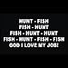 Hunting - Hunt Fish Fish Hunt... I Love My Job! Decal for Cars Trucks Home and More