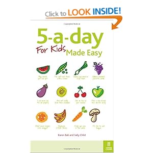 5-a-day For Kids Made Easy: Quick and Easy Recipes and Tips to Feed Your Child More Fruit and Vegetables and Convert Fussy Eaters: Sneaky Ways to Feed Your Children Healthy Food