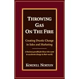 Throwing Gas On The Fire: Creating drastic change in sales and marketing'
