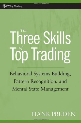 Hank Pruden. The Three Skills Of Top Trading: Behavioral Systems Building, Pattern Recognition, And Mental State Management (Wiley Trading).