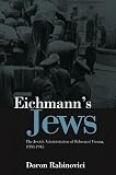 Eichmann's Jews : the Jewish administration of Holocaust Vienna, 1938-1945