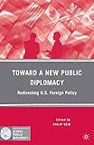 Toward a new public diplomacy : redirecting U.S. foreign policy