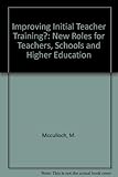 Improving initial teacher training? : new roles for teachers, schools and HE