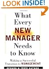 What Every New Manager Needs to Know: Making a Successful Transition to Management