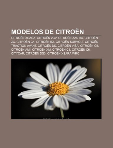 Modelos de Citroën: Citroën Xsara, Citroën 2CV, Citroën Xantia, Citroën ZX, Citroën C4, Citroën BX, Citroën Survolt, Citroën Traction Avant (Spanish Edition)