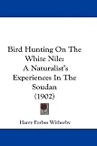 Bird Hunting on the White Nile: A Naturalists Experiences in the Soudan (1902)