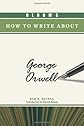 Bloom's How to Write about George Orwell (Bloom's How to Write about Literature)