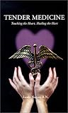 Tender Medicine : Touching the Heart, Healing the Hurt