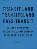 Rob van Hoesel: Transit Land/ Pays Transit Belgian Motorways Rob van Hoesel: Transit Land/ Pays Transit Belgian Motorways