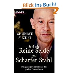 Seid wie reine Seide und scharfer Stahl: Das geistige Verm�chtnis des gro�en Zen-Meisters