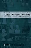 Kunst - Museum - Kontexte: Perspektiven der Kunst- und Kulturvermittlung