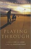 Playing Through: A Year of Life and Links Along the Scottish Coast