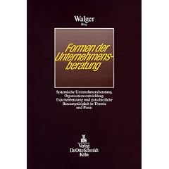 Formen der Unternehmensberatung: Systemische Unternehmensberatung, Organisationsabwicklung, Expertenberatung und gutachterliche Beratungst�tigkeit in Theorie und Praxis