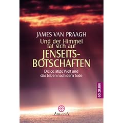 Und der Himmel tat sich auf - Jenseitsbotschaften: Die geistige Welt und das Leben nach dem Tode