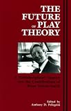 The Future of Play Theory: A Multidisciplinary Inquiry into the Contributions of Brian Sutton-Smith (Suny Series, Childrens Play in Society)