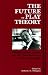 The Future of Play Theory: A Multidisciplinary Inquiry into the Contributions of Brian Sutton-Smith (Children
