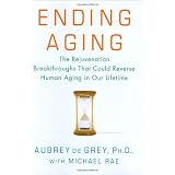 Ending Aging: The Rejuvenation Breakthroughs That Could Reverse Human Aging in Our Lifetime