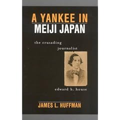 A Yankee in Meiji Japan: The Crusading Journalist Edward H. House