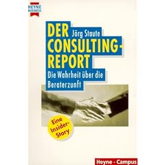 Der Consulting- Report. Die Wahrheit �ber die Beraterzunft. Eine Insider- Story.