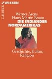Die Indianer Nordamerikas: Geschichte, Kultur, Religion - Werner Arens, Hans-Martin Braun