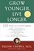 Grow Younger, Live Longer: Ten Steps to Reverse Aging (Deepak Chopra)