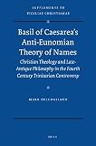 Basil of Caesarea's anti-Eunomian theory of names : Christian theology and late-antique philosophy in the fourth century trinitarian controversy