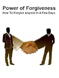 Power of Forgiveness: How to Forgive Anyone in A Few Days