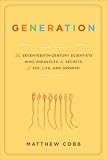 Generation: The Seventeenth-Century Scientists Who Unraveled the Secrets of Sex, Life, and Growth