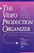 Video Production Organizer, The: A Guide for Businesses, Schools, Agencies and Professional Associations