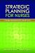 Strategic Planning for Nurses: Change Management in Health Care