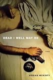 Dead I Well May Be: A Novel