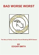 Bad Worse Worst: The Story of Derby County's Record Breaking 2007/8 Season