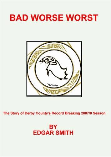 Bad Worse Worst: The Story of Derby County's Record Breaking 2007/8 Season