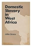 Domestic slavery in West Africa, with particular reference to the Sierre Leone Protectorate, 1896-1927