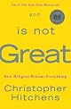 God Is Not Great: How Religion Poisons Everything by Christopher Hitchens