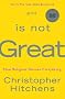 God Is Not Great: How Religion Poisons Everything