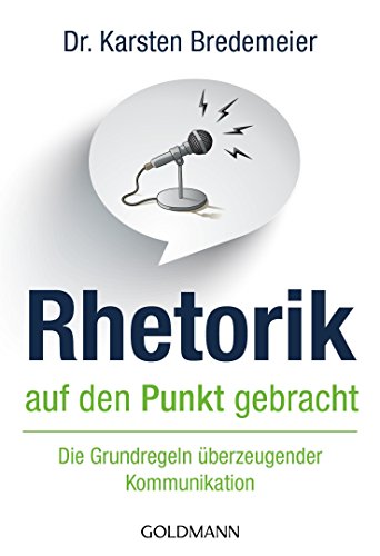 Rhetorik auf den Punkt gebracht: Die Grundregeln überzeugender Kommunikation (German Edition)