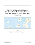 The World Market for Knitted or Crocheted Panty Hose, Tights, Stocking, Socks, and Hosiery: A 2004 Global Trade Perspective
