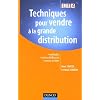 Techniques pour vendre � la grande distribution : M�thodes leviers d'efficacit� erreurs � �viter